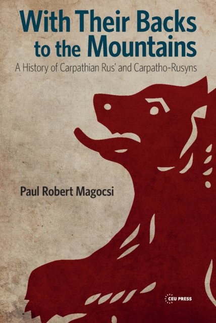 With Their Backs to the Mountains – A History of Carpathian Rus` and Carpatho–Rusyns