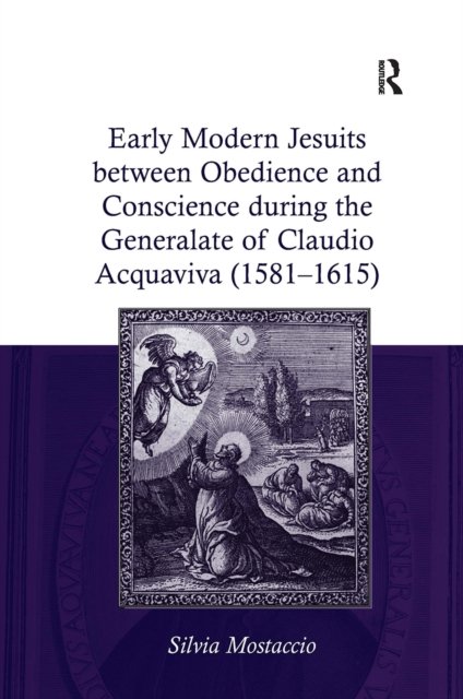 Early Modern Jesuits Between Obedience and Conscience During the Generalate of Claudio Acquaviva, 1581-1615