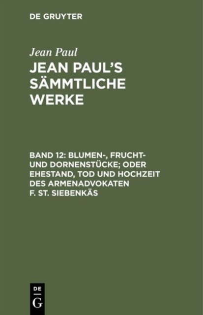 Blumen-, Frucht- und Dornenstucke; oder Ehestand, Tod und Hochzeit des Armenadvokaten F. St. Siebenkas
