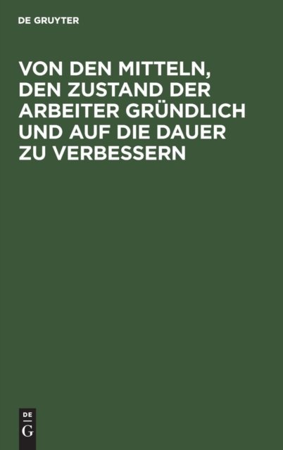 Von den Mitteln, den Zustand der Arbeiter gründlich und auf die Dauer zu verbessern