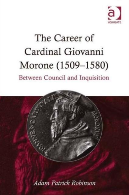 The Career of Cardinal Giovanni Morone 1509-1580