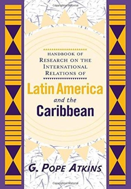 Handbook Of Research On The International Relations Of Latin America And The Caribbean