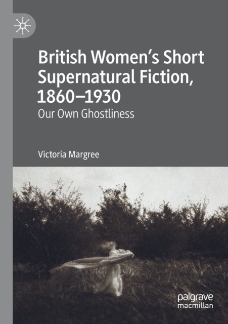 British Women''s Short Supernatural Fiction, 1860-1930