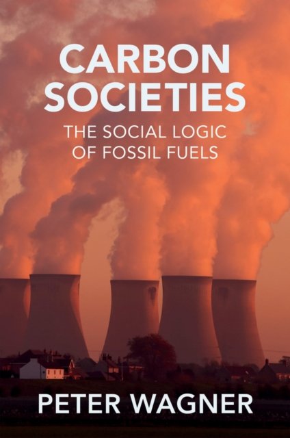 Carbon Societies – The Social Logic of Fossil Fuels