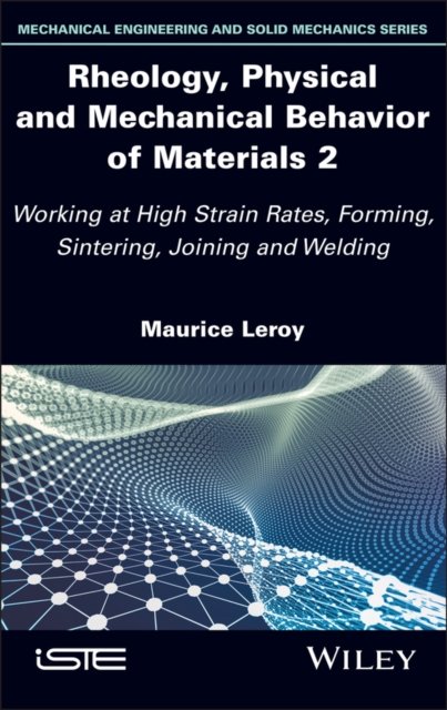 Rheology, Physical and Mechanical Behavior of Mate rials 2: Working at High Strain Rates, Forming, Si ntering, Joining and Welding