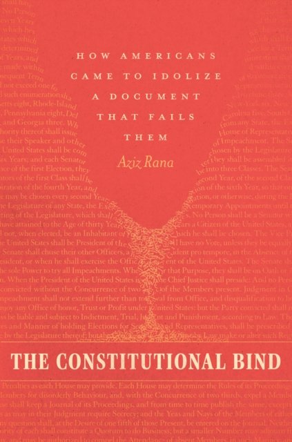 The Constitutional Bind – How Americans Came to Idolize a Document That Fails Them
