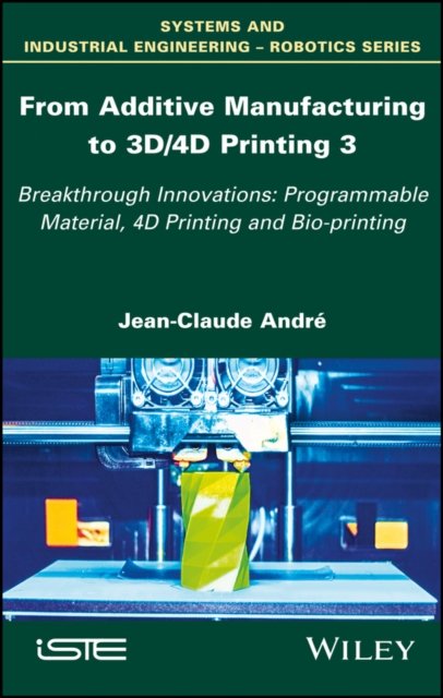 From Additive Manufacturing to 3D/4D Printing v3 – Breakthrough innovations – Programmable material, 4D Printing and Bio–printing