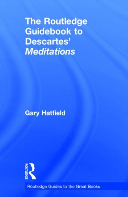 The Routledge Guidebook to Descartes'' Meditations