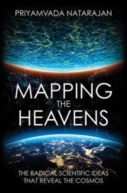 Mapping the Heavens – The Radical Scientific Ideas That Reveal the Cosmos