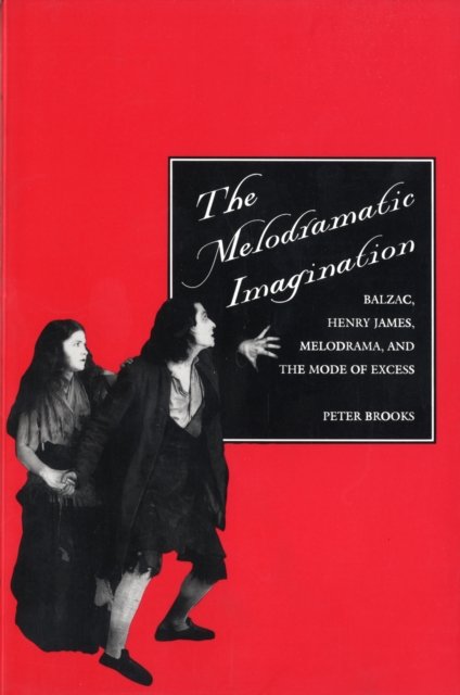 The Melodramatic Imagination – Balzac, Henry James, Melodrama & the Mode of Excess