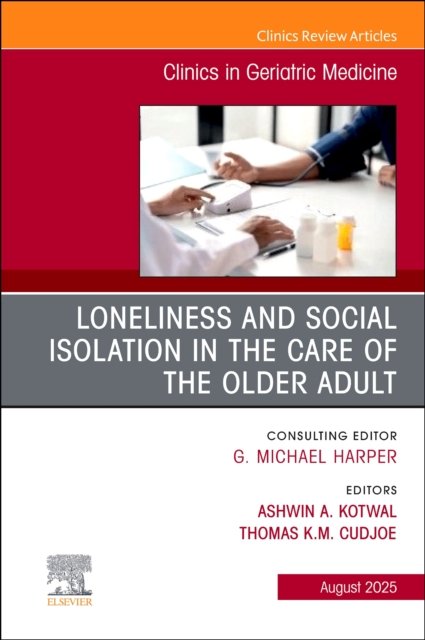 Loneliness and Social Isolation in the Care of the Older Adult, An Issue of Clinics in Geriatric Medicine