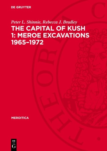 The Capital of Kush 1: Meroe Excavations 1965–1972