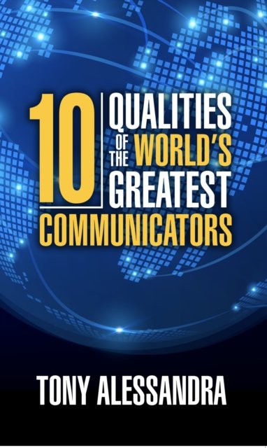 The Ten Qualities of the World''s Greatest Communicators