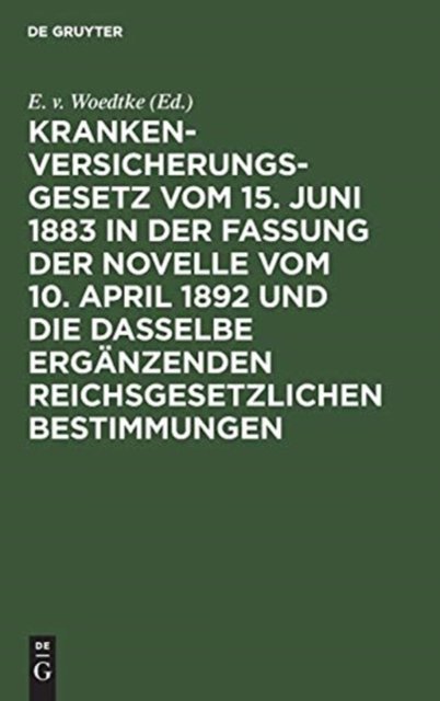 Krankenversicherungsgesetz vom 15. Juni 1883 in der Fassung der Novelle vom 10. April 1892 und die dasselbe ergänzenden reichsgesetzlichen Bestimmungen