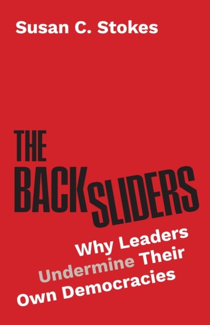 The Backsliders – Why Leaders Undermine Their Own Democracies