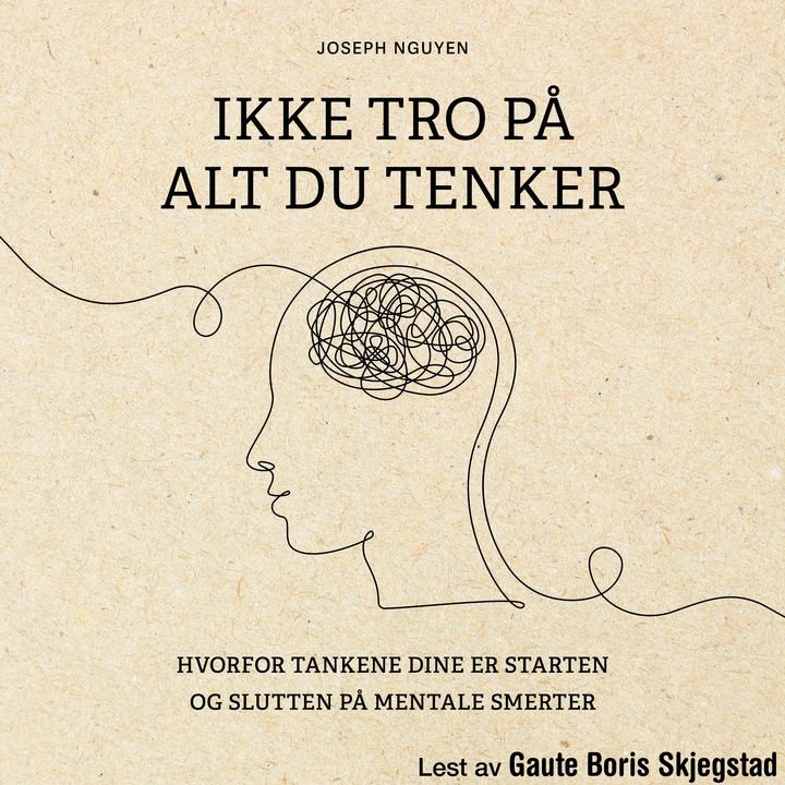Ikke tro på alt du tenker - hvorfor tankene dine er starten og slutten på mentale smerter