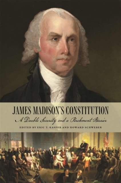 James Madison's Constitution – A Double Security and a Parchment Barrier