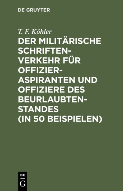 Der Militarische Schriftenverkehr Fur Offizieraspiranten Und Offiziere Des Beurlaubtenstandes (in 50 Beispielen)