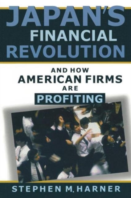 Japan''s Financial Revolution and How American Firms are Profiting
