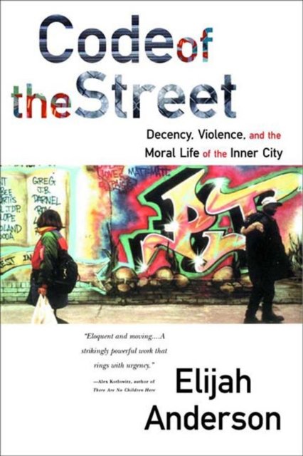 Code of the Street – Decency, Violence & the Moral Life of the Inner City