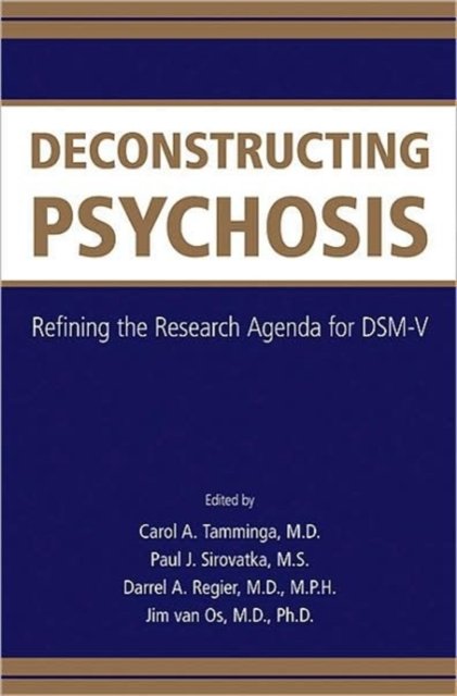 Deconstructing Psychosis – Refining the Research Agenda for DSM–V