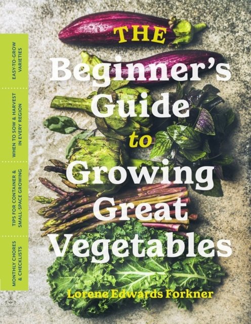 The Beginner''s Guide to Growing Great Vegetables