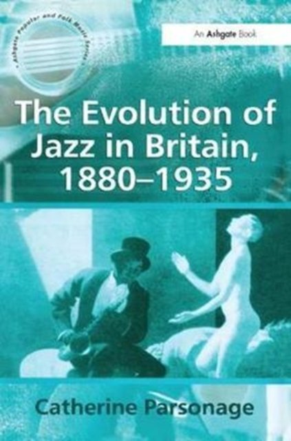 The Evolution of Jazz in Britain 1880-1935