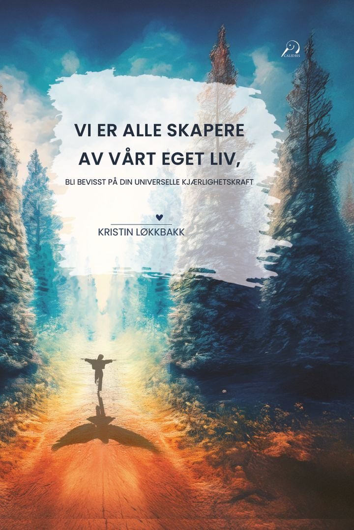 Vi er alle skapere av vårt eget liv - bli bevisst på din universelle kjærlighetskraft