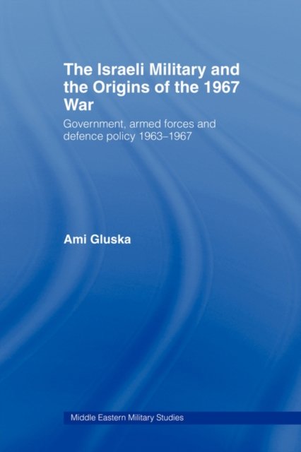 The Israeli Military and the Origins of the 1967 War
