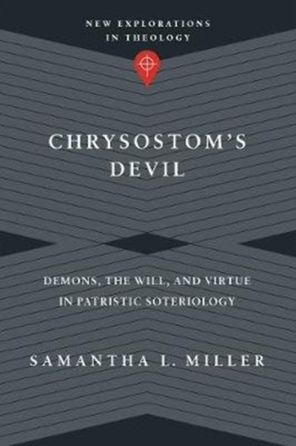 Chrysostom`s Devil – Demons, the Will, and Virtue in Patristic Soteriology