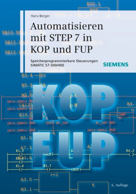 Automatisieren mit STEP 7 in KOP und FUP 6e – Speicherprogrammierbare Steuerungen SIMATIC S7–300/400