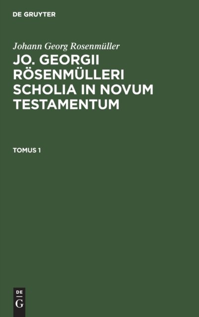 Johann Georg Rosenmuller: Jo. Georgii Rosenmulleri Scholia in Novum Testamentum. Tomus 1