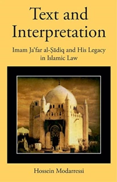 Text and Interpretation – Imam Ja'far al–Sadiq and His Legacy in Islamic Law