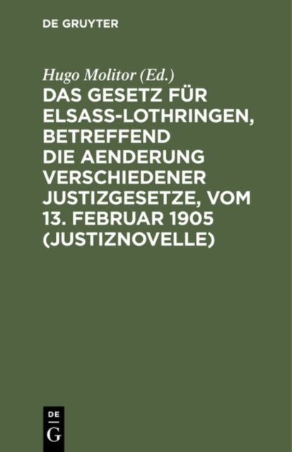 Das Gesetz Fur Elsaß-Lothringen, Betreffend Die Aenderung Verschiedener Justizgesetze, Vom 13. Februar 1905 (Justiznovelle)