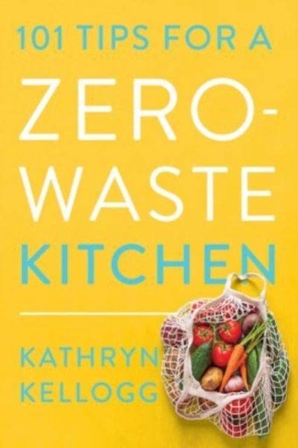 101 Tips for a Zero–Waste Kitchen