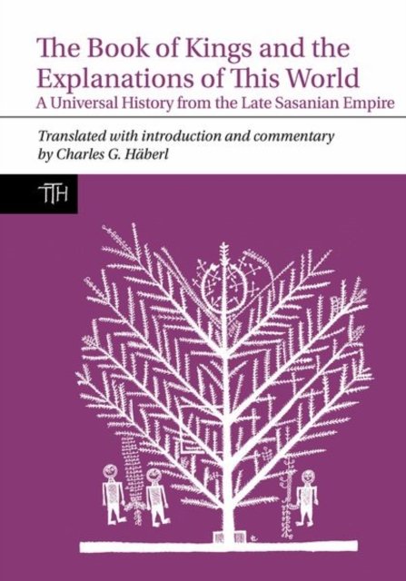 The Book of Kings and the Explanations of This W – A Universal History from the Late Sasanian Empire