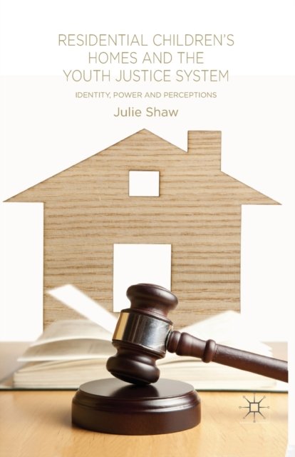 Residential Children''s Homes and the Youth Justice System