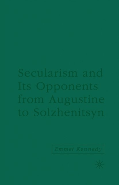 Secularism and its Opponents from Augustine to Solzhenitsyn