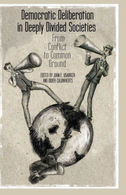 Democratic Deliberation in Deeply Divided Societies: