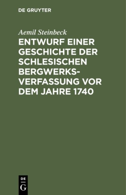 Entwurf Einer Geschichte Der Schlesischen Bergwerks-Verfassung VOR Dem Jahre 1740