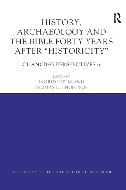History, Archaeology and The Bible Forty Years After Historicity