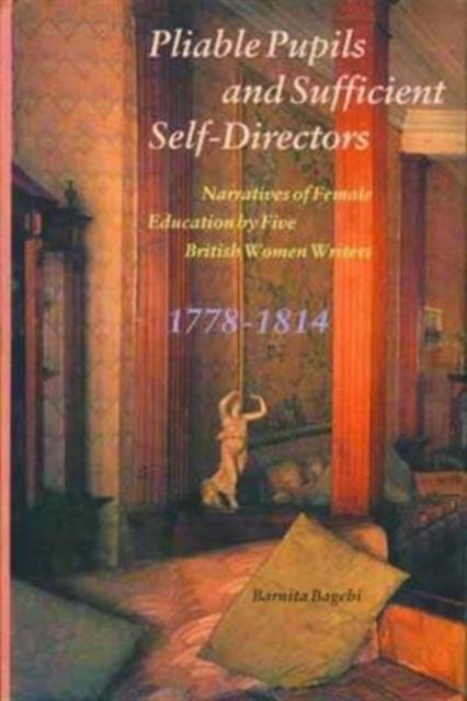 Pliable Pupils and Sufficient Self–Directors – Narratives of Female Education by Five British Women Writers, 1778–1814