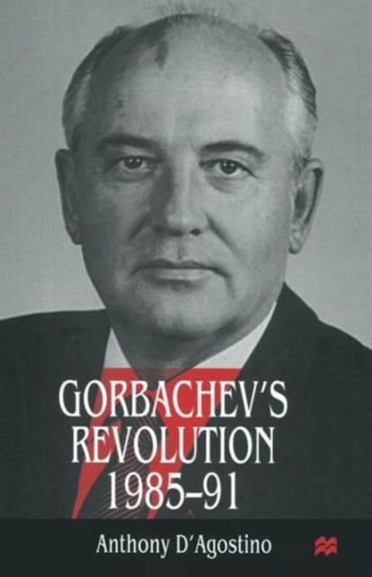 Gorbachev''s Revolution, 1985-1991