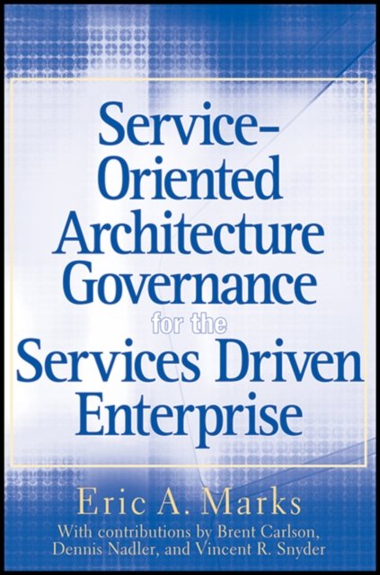 Service–Oriented Architecture (SOA) Governance for the Services Driven Enterprise