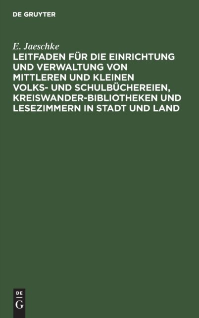 Leitfaden Fur Die Einrichtung Und Verwaltung Von Mittleren Und Kleinen Volks- Und Schulbuchereien, Kreiswanderbibliotheken Und Lesezimmern in Stadt Und Land