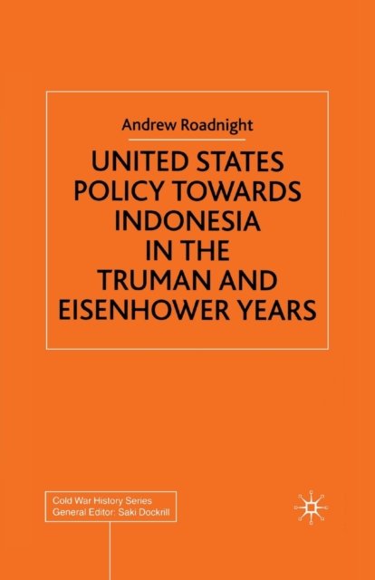 United States Policy Towards Indonesia in the Truman and Eisenhower Years