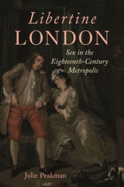 Libertine London – Sex in the Eighteenth–Century Metropolis