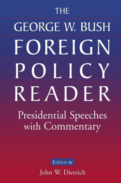 The George W. Bush Foreign Policy Reader: