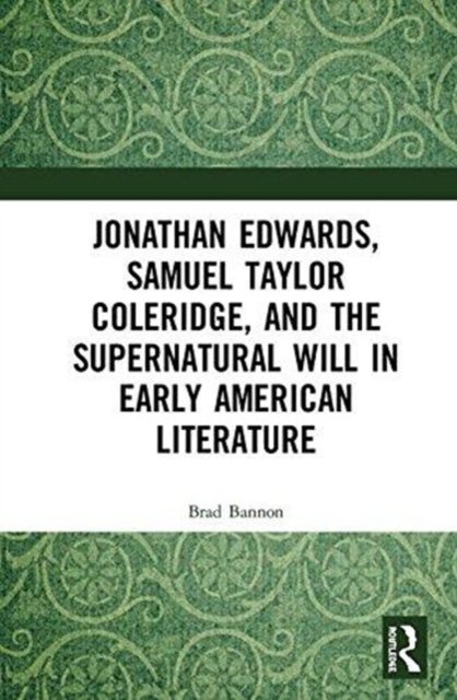 Jonathan Edwards, Samuel Taylor Coleridge, and the Supernatural Will in American Literature