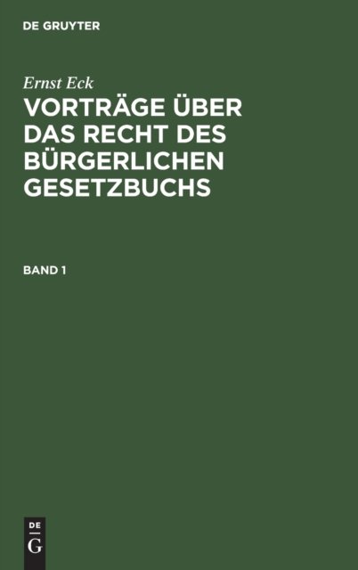 Ernst Eck: Vortrage Uber Das Recht Des Burgerlichen Gesetzbuchs. Band 1
